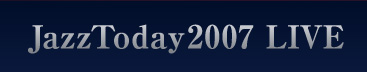 JazzToday2007 LIVE